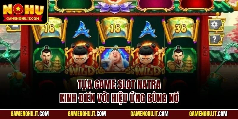 Tựa game slot Natra kinh điển với hiệu ứng bùng nổ