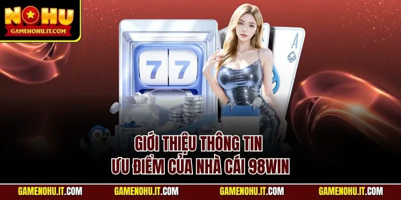 Giới thiệu thông tin ưu điểm của nhà cái 98WIN