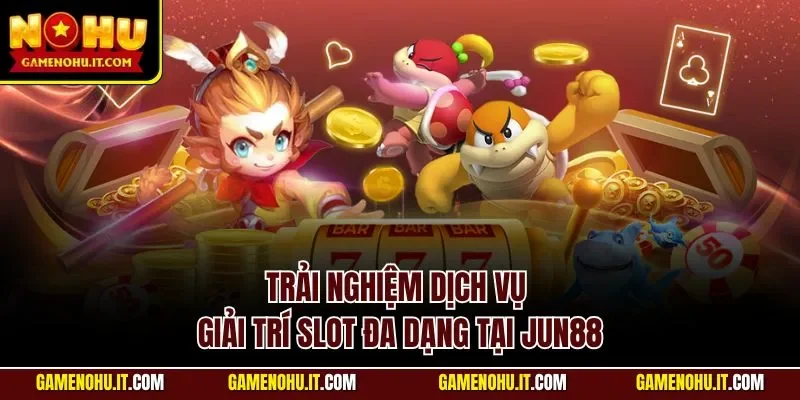 Trải nghiệm dịch vụ giải trí slot đa dạng tại JUN88